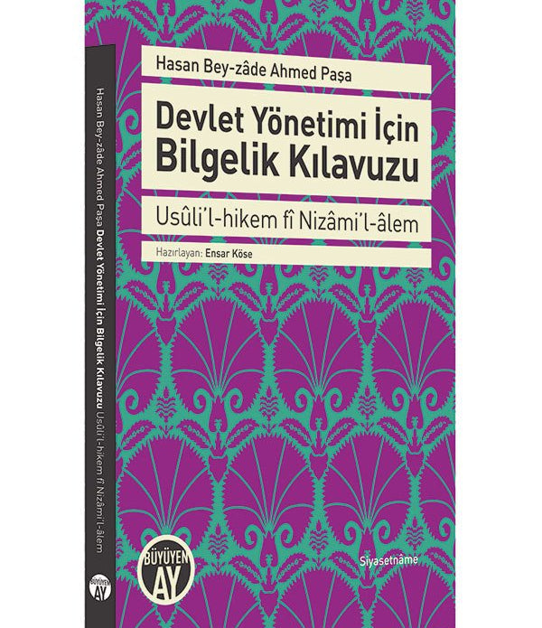 Devlet Yönetimi için Bilgelik Kılavuzu / Hasan Bey-zâde Ahmed Paşa