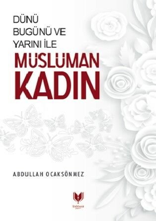 Dünü Bugünü ve Yarını İle Müslüman Kadın / Abdullah Ocaksönmez