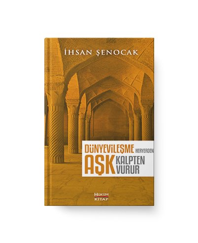 Dünyevileşme Her Yerden Aşk Kalpten Vurur / İhsan Şenocak