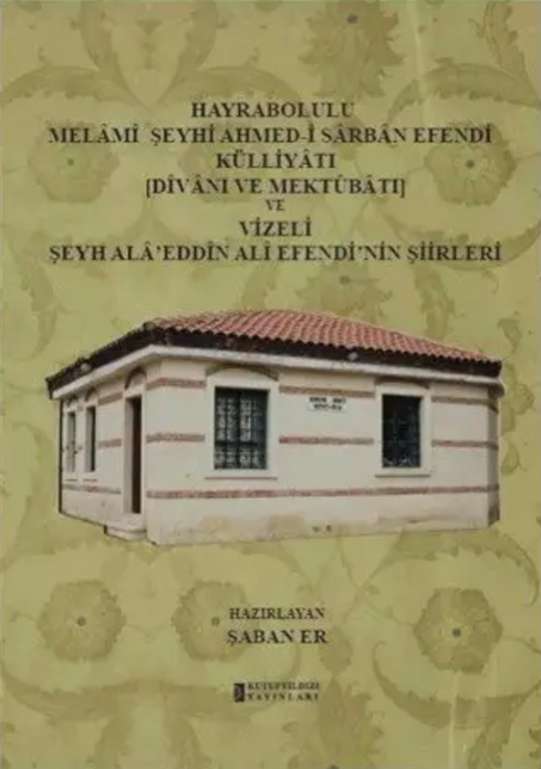 Hayrabolulu Melami Şeyhi Ahmed-i Sarban Efendi Külliyatı (Divanı Ve Mektubatı) ve Vizeli Şeyh Ala'eddin Ali Efendi'nin Şiirleri / Şaban Er