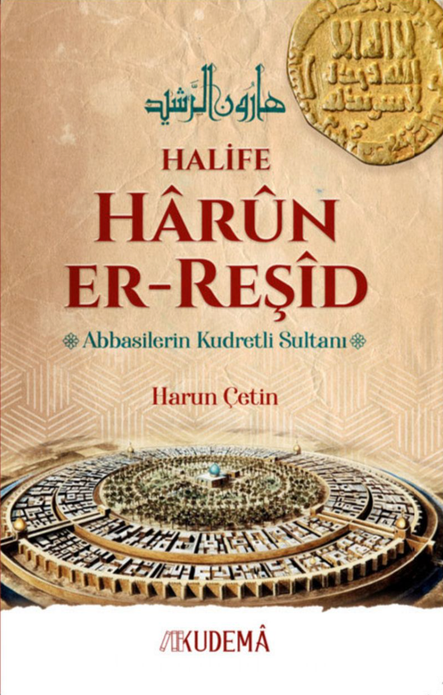 Halife Harun er-Reşid Abbasilerin Kudretli Sultanı / Harun Çetin