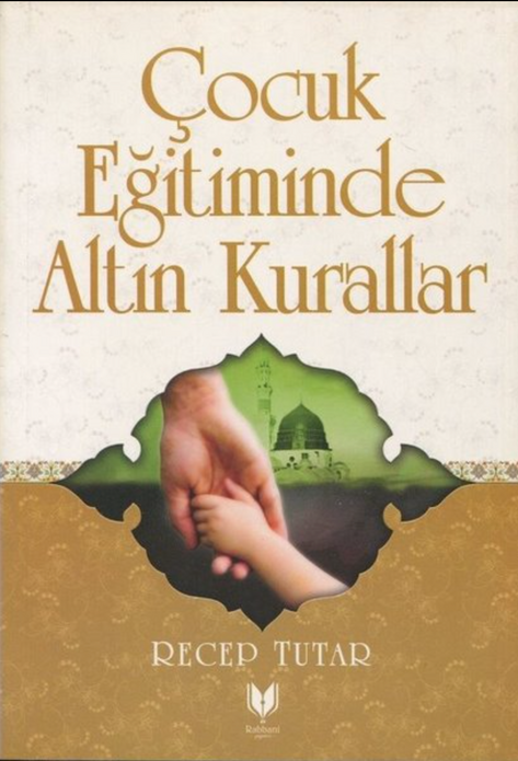 Çocuk Eğitiminde Altın Kurallar / Recep Tutar