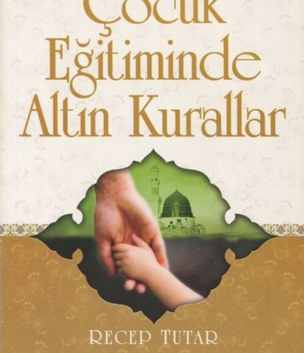 Çocuk Eğitiminde Altın Kurallar / Recep Tutar