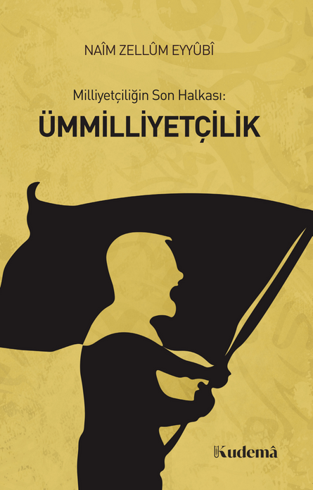 Milliyetçiliğin Son Halkası: Ümmilliyetçilik / Naim Zellum Eyyubi