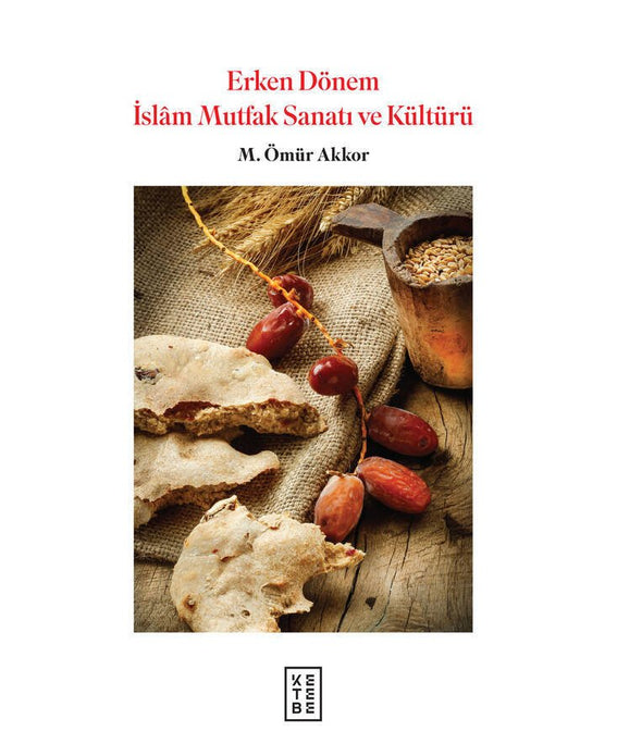 Erken Dönem İslam Mutfak Sanatı ve Kültürü (Ciltli) / Muhammed Ömür Akkor