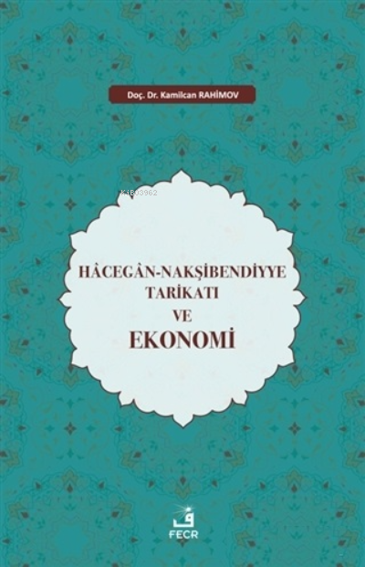 Hacegan-Nakşibendiyye Tarikatı ve Ekonomi / Kamilcan Rahimov