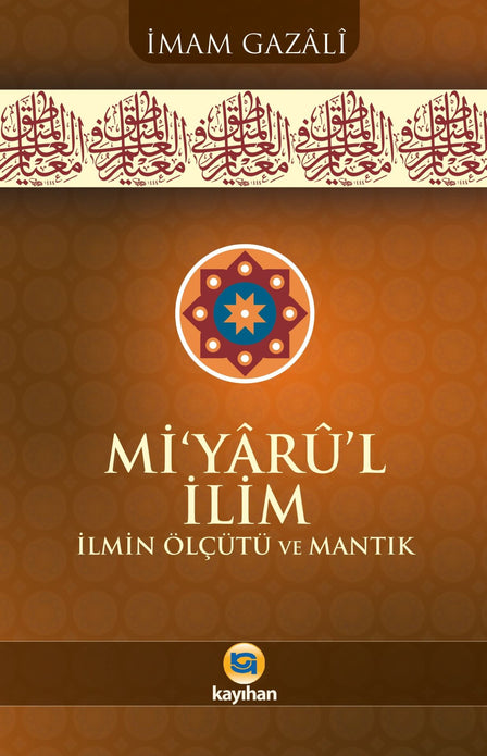 Mİ’YÂRÛ’L İLİM İLMİN ÖLÇÜTÜ VE MANTIK / İMAM GAZÂLİ