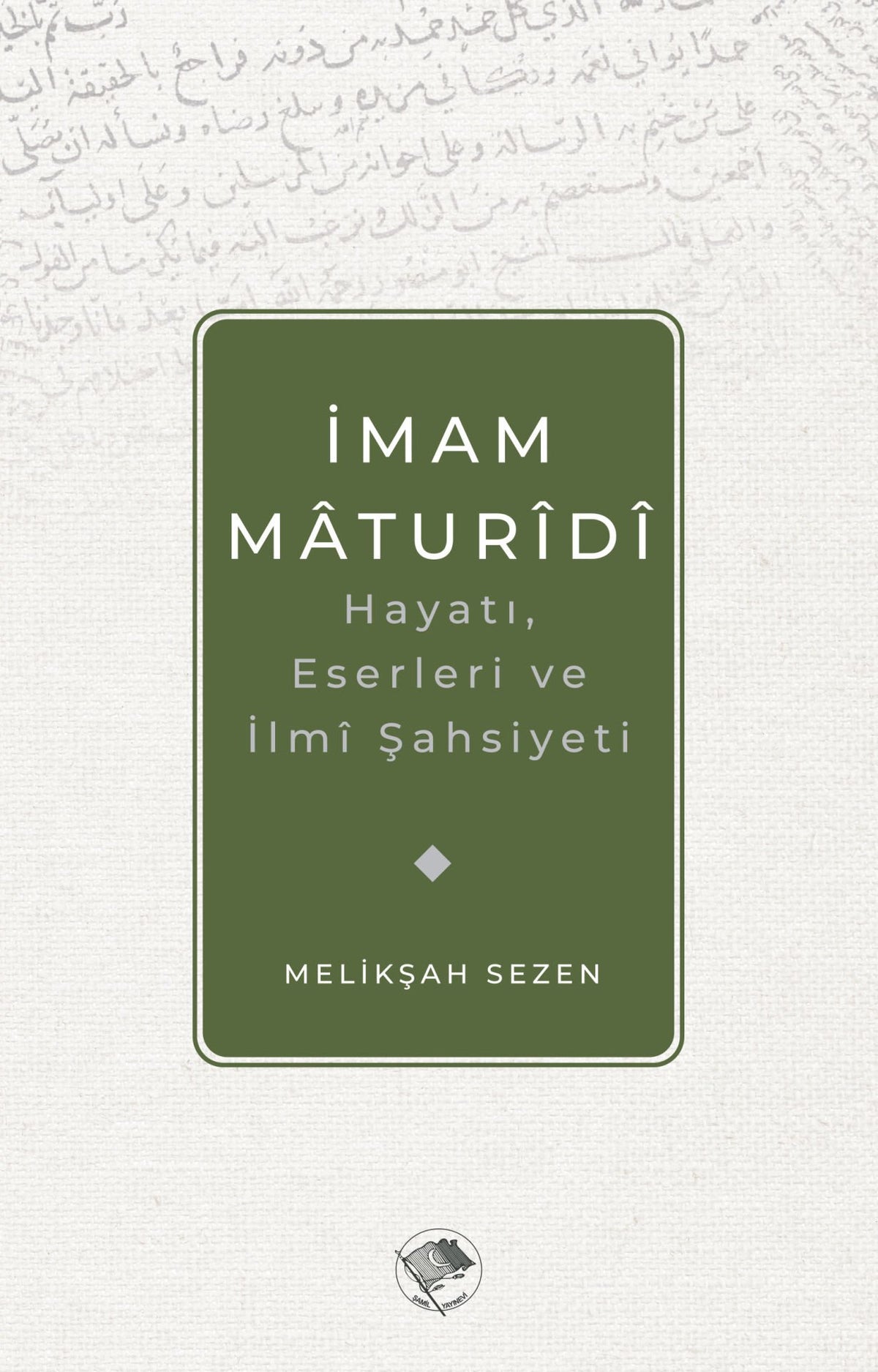 İmam Maturidi Hayatı, İlmi Şahsiyeti ve Eserleri / Melikşah Sezen