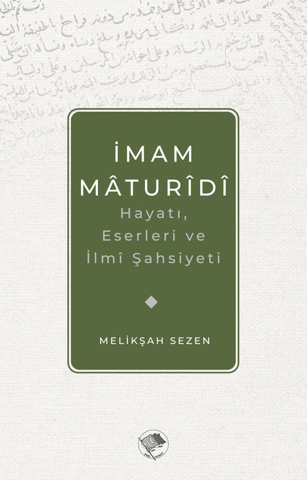 İmam Mâtûrîdî Hayatı, İlmi Şahsiyeti ve Eserleri / Melikşah Sezen