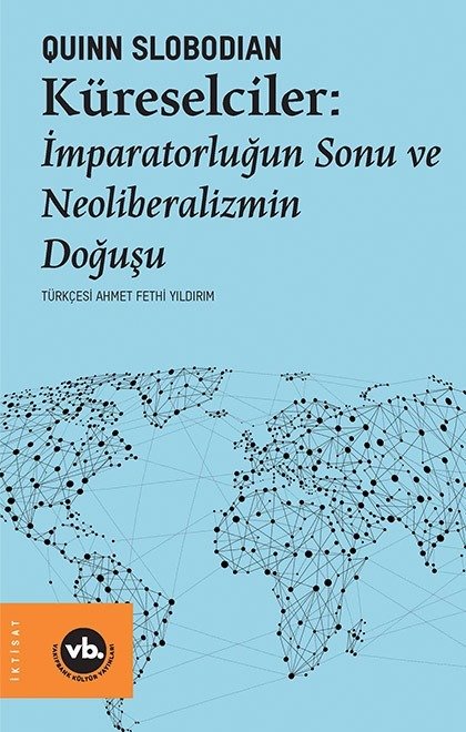 Küreselciler: İmparatorluğun Sonu ve Neoliberalizmin Doğuşu / Quinn Slobodian