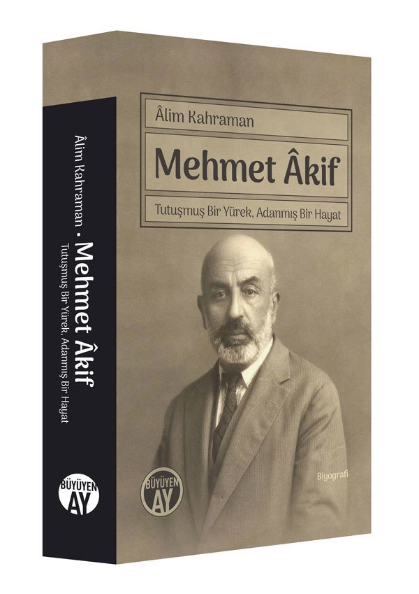 Mehmet Âkif | Tutuşmuş Bir Yürek, Adanmış Bir Hayat / Âlim Kahraman