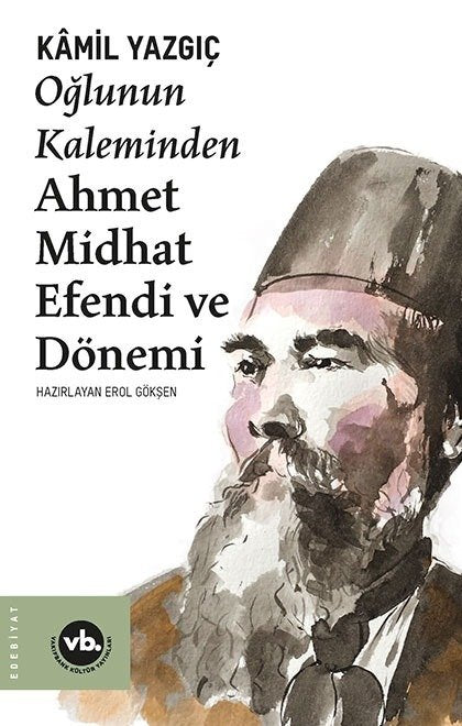 Oğlunun Kaleminden Ahmet Midhat Efendi ve Dönemi / Kâmil Yazgıç