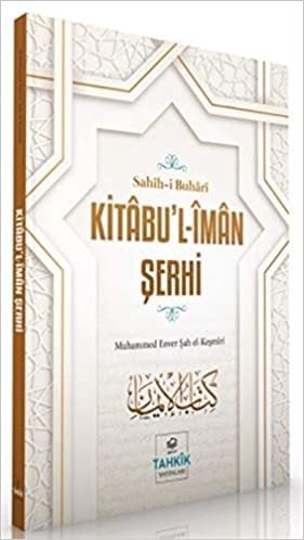 Sahîh-i Buhârî KİTÂBU'L İMAN ŞERHİ / Muhammed Enver Şah el-Keşmîrî