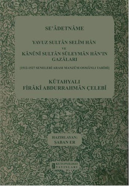 Se'adetname - Yavuz Sultan Selim Han ve Kanuni Sultan Süleyman Han'ın Gazaları / Kütahyalı Firaki Abdurrahman Çelebi / Şaban Er