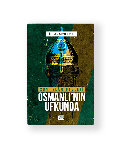 SON İSLAM DEVLETİ OSMANLI’NIN UFKUNDA / İhsan Şenocak