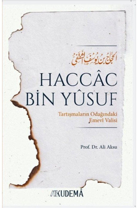 Haccac bin Yusuf Tartışmaların Odağındaki Emevi Valisi / Ali Aksu