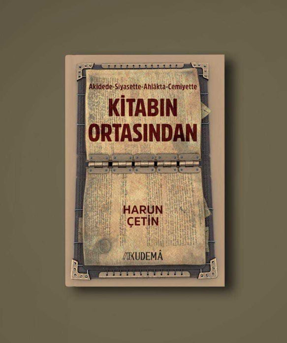 Akidede Siyasette Ahlakta Cemiyette Kitabın Ortasından / Harun Çetin